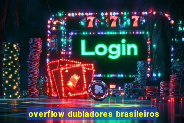 overflow dubladores brasileiros